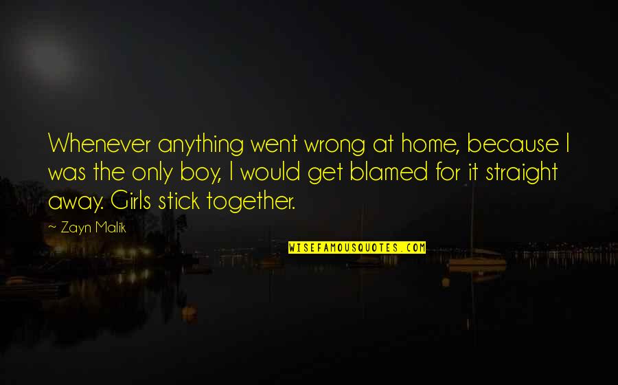 Malik Quotes By Zayn Malik: Whenever anything went wrong at home, because I