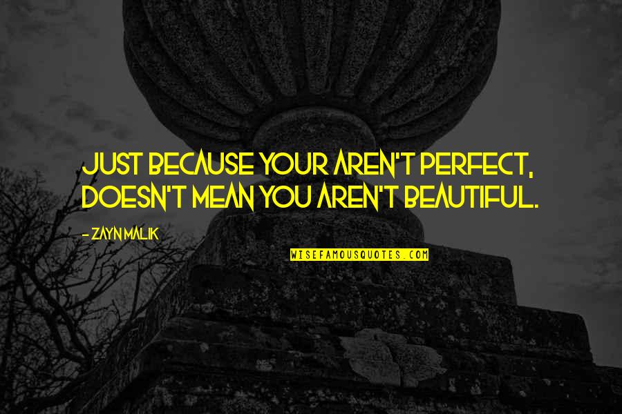 Malik Quotes By Zayn Malik: Just because your aren't perfect, doesn't mean you