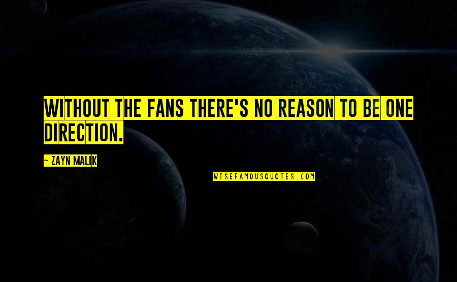 Malik Quotes By Zayn Malik: Without the fans there's no reason to be