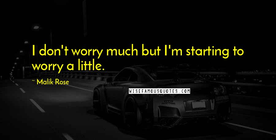 Malik Rose quotes: I don't worry much but I'm starting to worry a little.