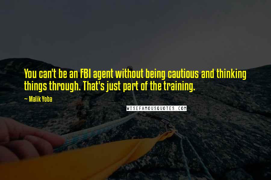 Malik Yoba quotes: You can't be an FBI agent without being cautious and thinking things through. That's just part of the training.