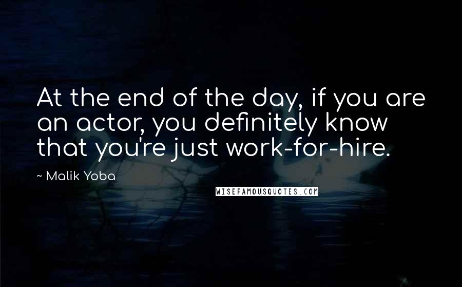 Malik Yoba quotes: At the end of the day, if you are an actor, you definitely know that you're just work-for-hire.