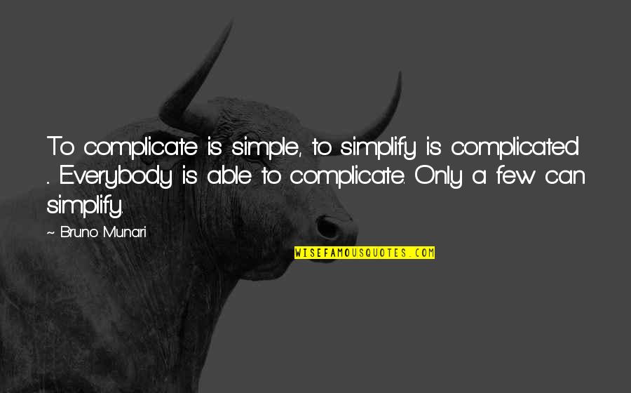 Malika Favre Quotes By Bruno Munari: To complicate is simple, to simplify is complicated