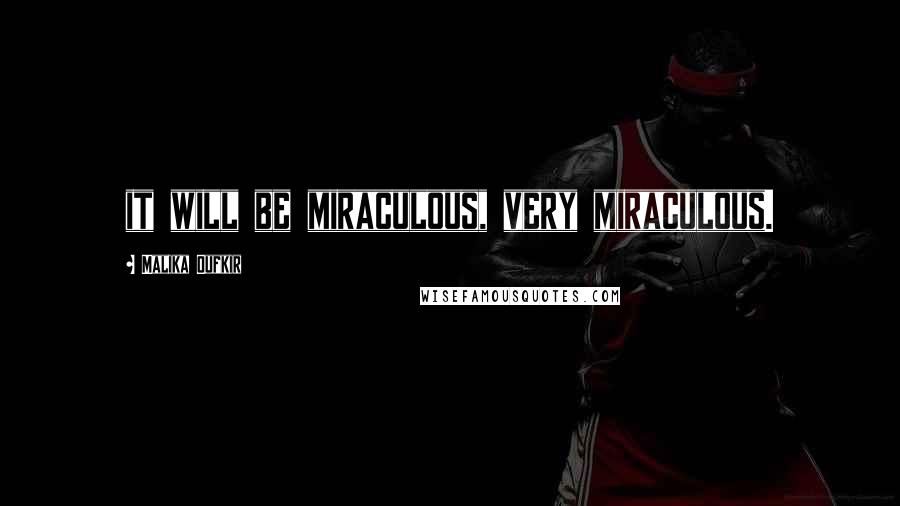 Malika Oufkir quotes: it will be miraculous, very miraculous.
