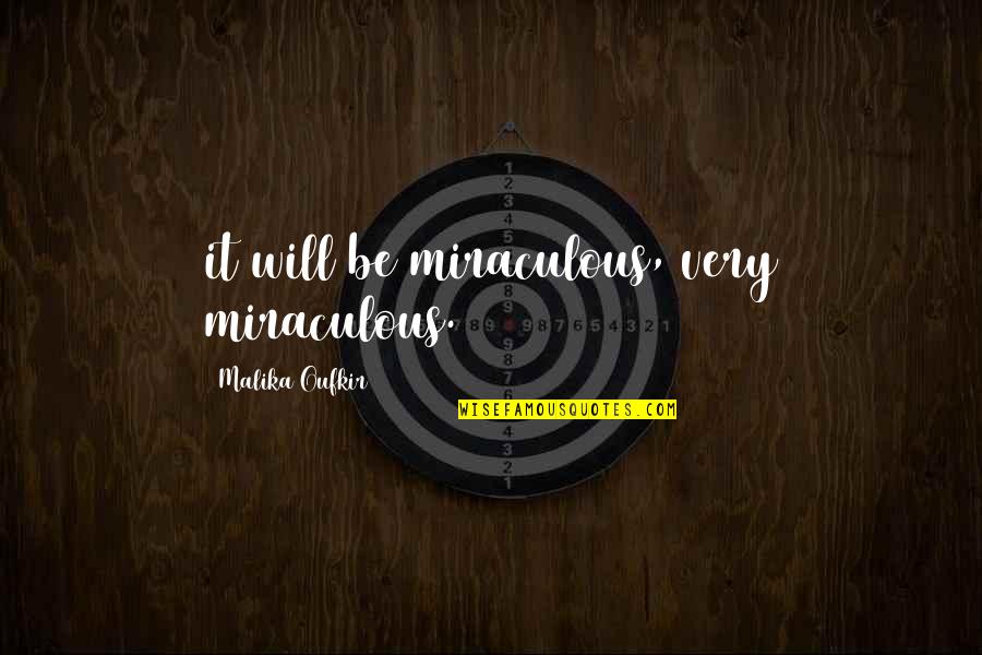 Malika Oufkir Quotes By Malika Oufkir: it will be miraculous, very miraculous.