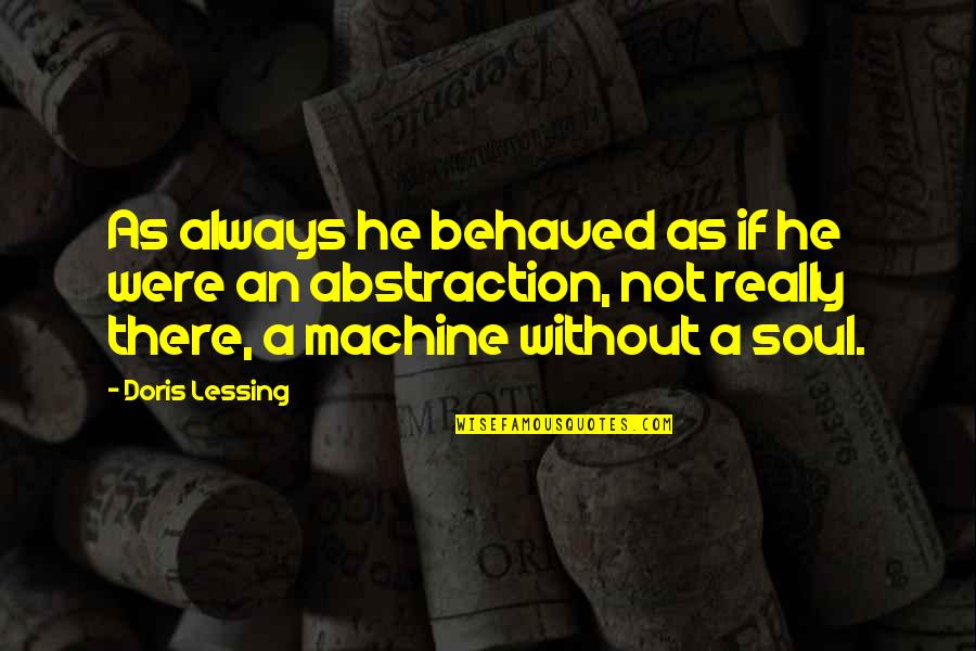 Malikisme Quotes By Doris Lessing: As always he behaved as if he were Malikisme Quotes By Doris Lessing: As always he behaved as if he were