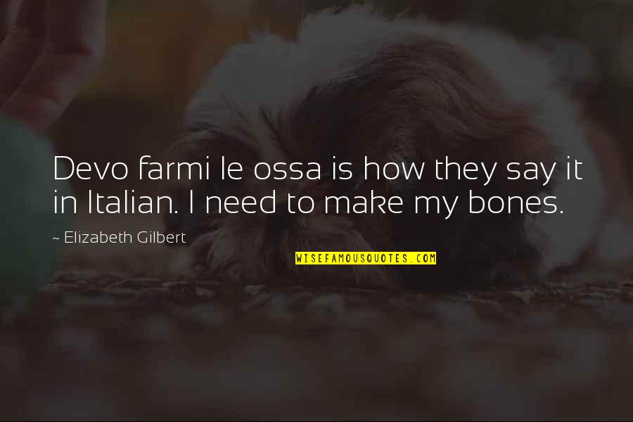 Malikisme Quotes By Elizabeth Gilbert: Devo farmi le ossa is how they say Malikisme Quotes By Elizabeth Gilbert: Devo farmi le ossa is how they say