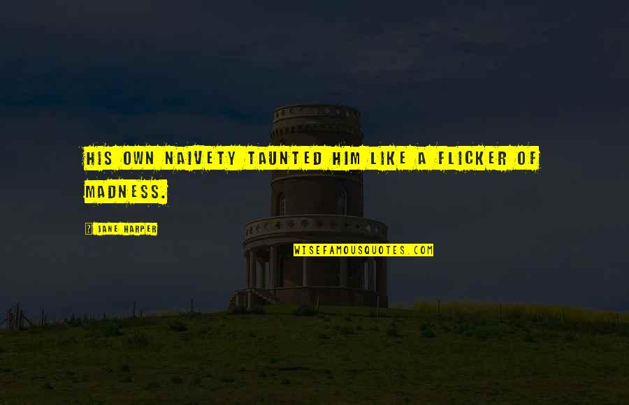 Malikov Babur Quotes By Jane Harper: His own naivety taunted him like a flicker Malikov Babur Quotes By Jane Harper: His own naivety taunted him like a flicker