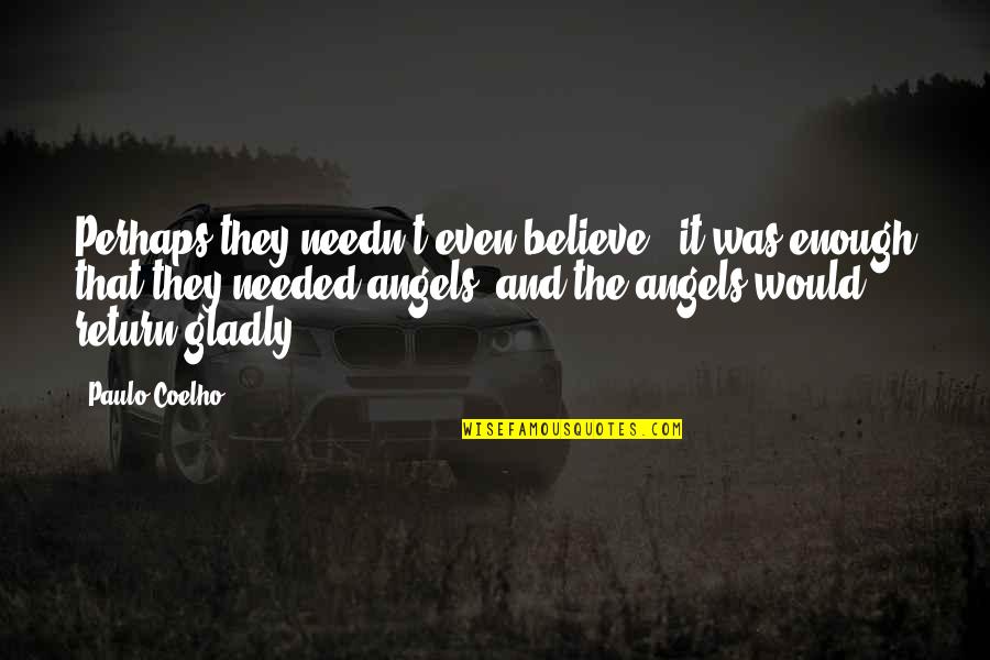 Maliky Quotes By Paulo Coelho: Perhaps they needn't even believe - it was Maliky Quotes By Paulo Coelho: Perhaps they needn't even believe - it was