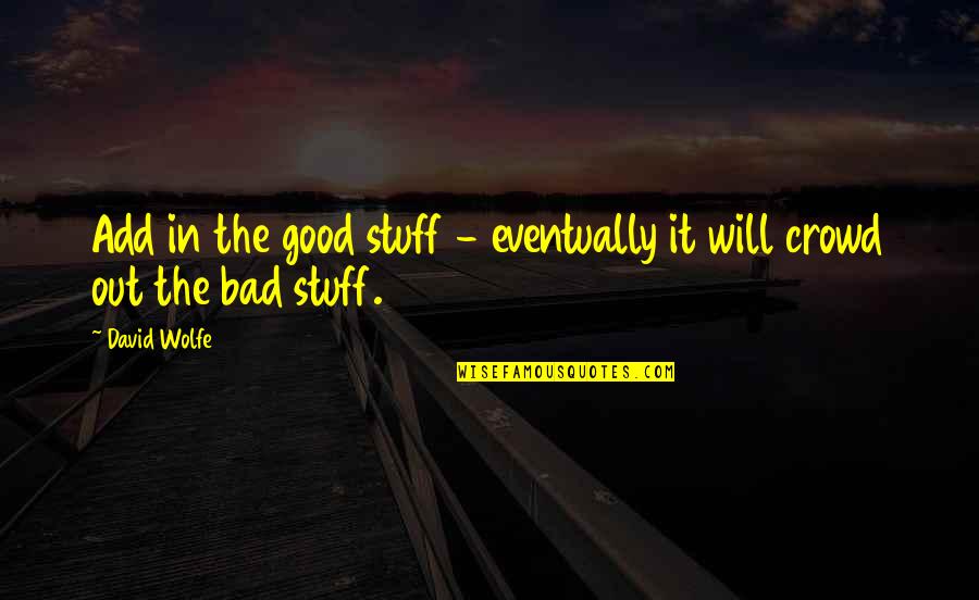 Malikye Quotes By David Wolfe: Add in the good stuff - eventually it