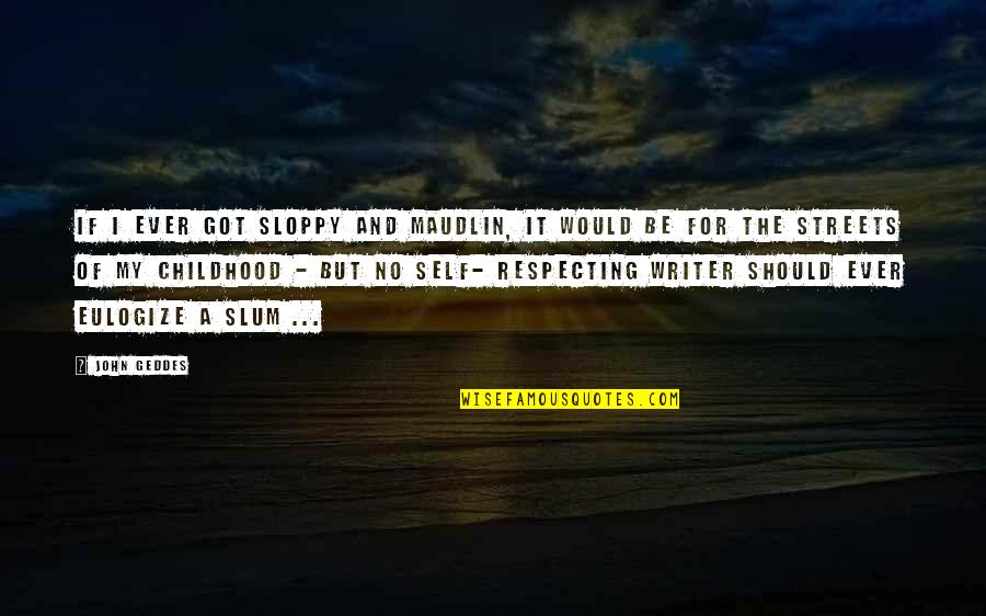 Malilamon Quotes By John Geddes: If I ever got sloppy and maudlin, it Malilamon Quotes By John Geddes: If I ever got sloppy and maudlin, it