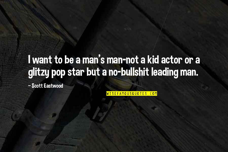 Malinali Proved Quotes By Scott Eastwood: I want to be a man's man-not a Malinali Proved Quotes By Scott Eastwood: I want to be a man's man-not a