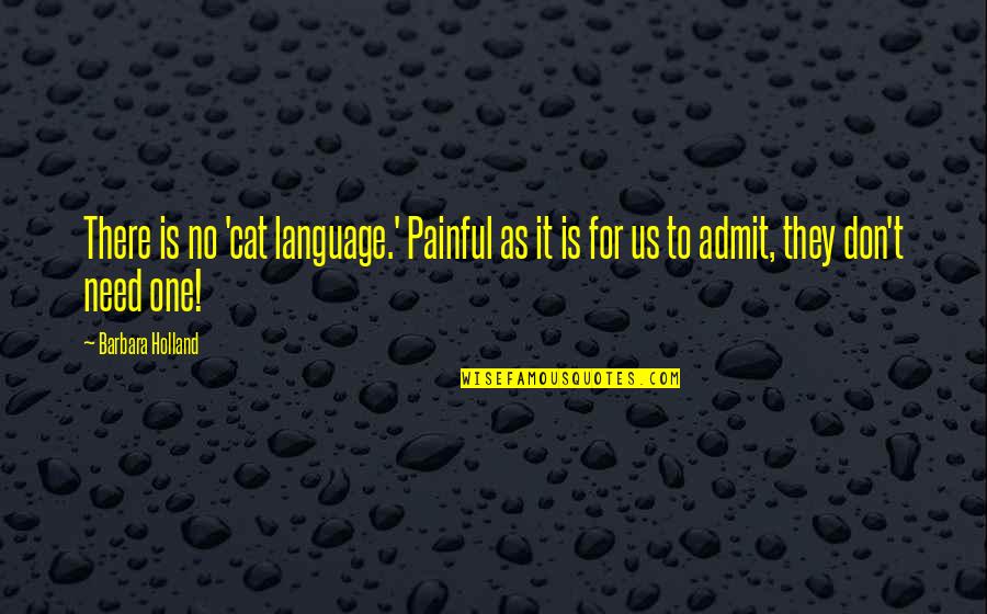 Malinao View Quotes By Barbara Holland: There is no 'cat language.' Painful as it