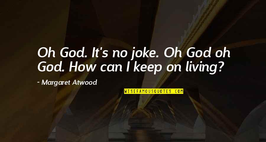 Malinao View Quotes By Margaret Atwood: Oh God. It's no joke. Oh God oh