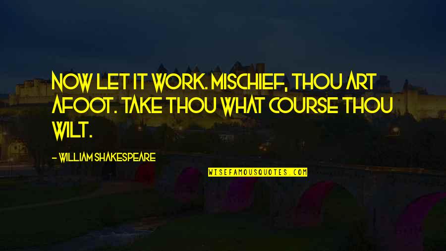 Malinche Summary Quotes By William Shakespeare: Now let it work. Mischief, thou art afoot. Malinche Summary Quotes By William Shakespeare: Now let it work. Mischief, thou art afoot.