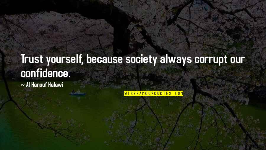 Malinconia Quotes By Al-Hanouf Halawi: Trust yourself, because society always corrupt our confidence.