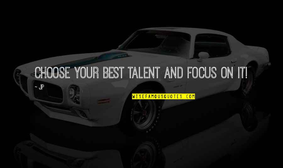 Malinconia Quotes By Jp: Choose your best talent and focus on it!