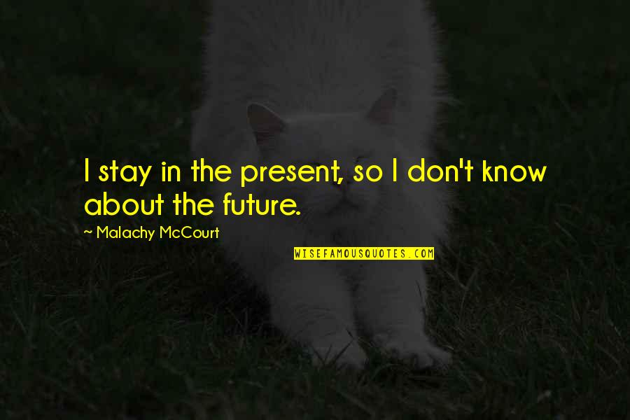 Malinconia Quotes By Malachy McCourt: I stay in the present, so I don't