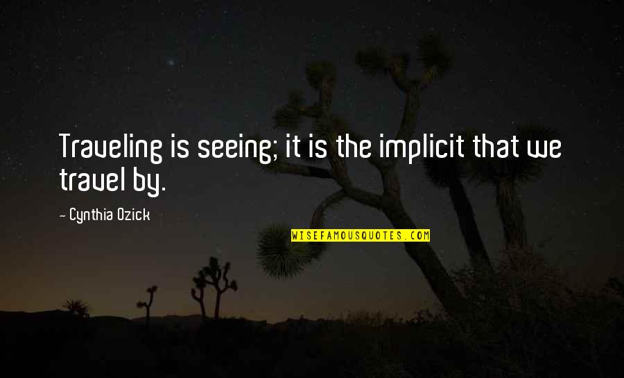 Malinda Cramer Quotes By Cynthia Ozick: Traveling is seeing; it is the implicit that Malinda Cramer Quotes By Cynthia Ozick: Traveling is seeing; it is the implicit that