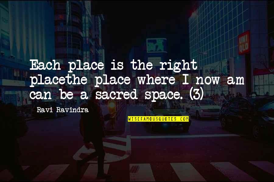 Maling Akala Quotes By Ravi Ravindra: Each place is the right placethe place where