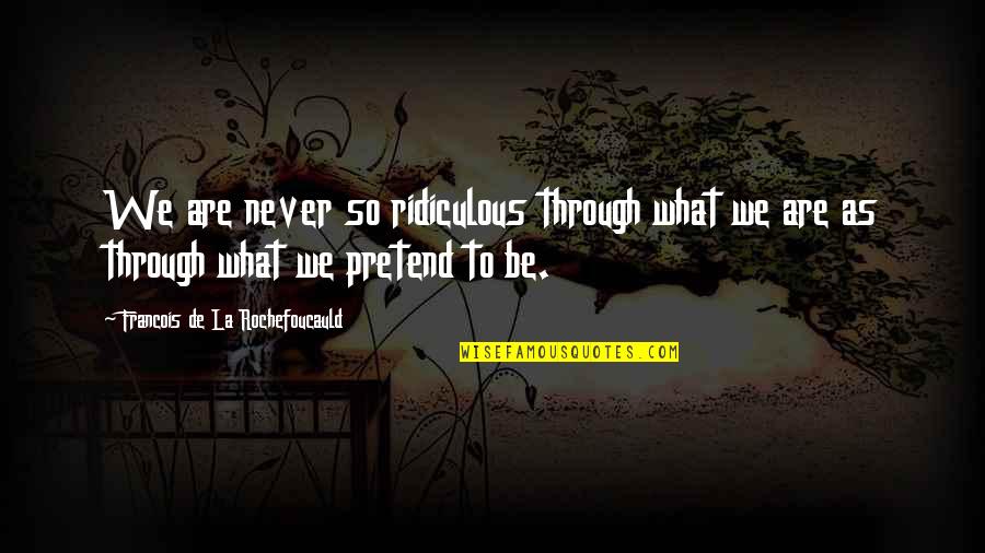 Maling Panahon Quotes By Francois De La Rochefoucauld: We are never so ridiculous through what we