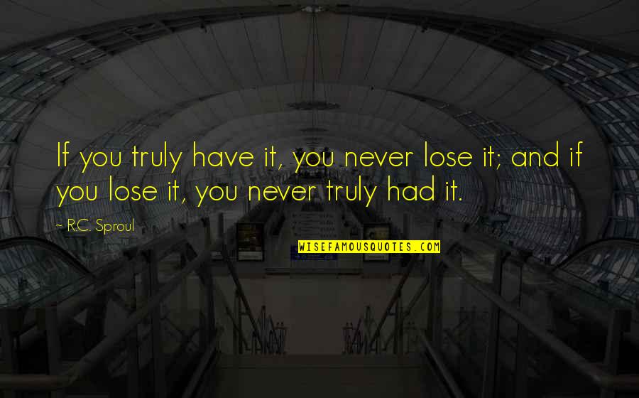 Maling Panahon Quotes By R.C. Sproul: If you truly have it, you never lose