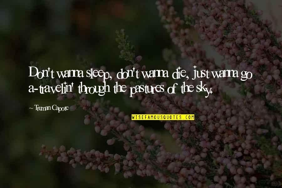 Maling Panahon Quotes By Truman Capote: Don't wanna sleep, don't wanna die, just wanna Maling Panahon Quotes By Truman Capote: Don't wanna sleep, don't wanna die, just wanna