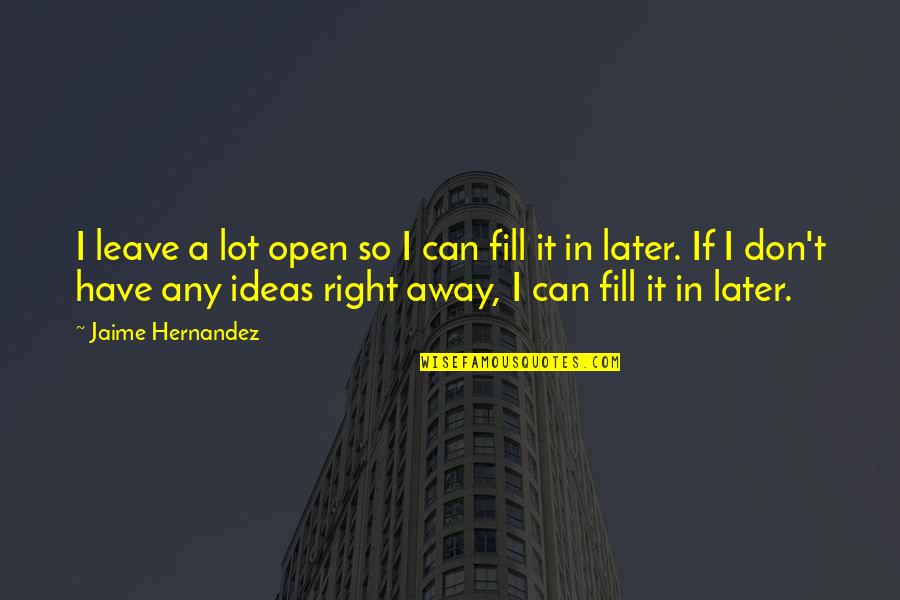 Maling Quotes By Jaime Hernandez: I leave a lot open so I can Maling Quotes By Jaime Hernandez: I leave a lot open so I can