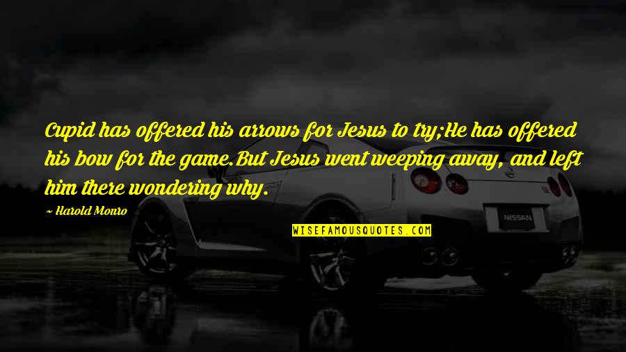 Malingeau Quotes By Harold Monro: Cupid has offered his arrows for Jesus to Malingeau Quotes By Harold Monro: Cupid has offered his arrows for Jesus to