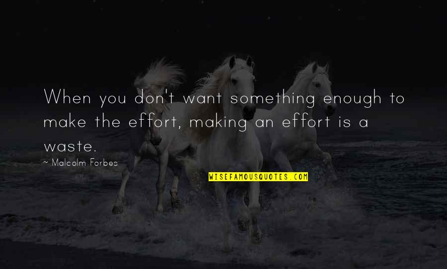 Malinger Quotes By Malcolm Forbes: When you don't want something enough to make