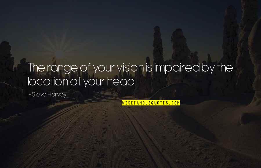 Malingerers Def Quotes By Steve Harvey: The range of your vision is impaired by