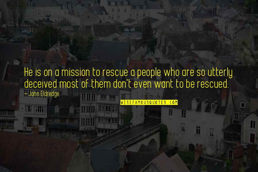 Malingin Island Quotes By John Eldredge: He is on a mission to rescue a Malingin Island Quotes By John Eldredge: He is on a mission to rescue a