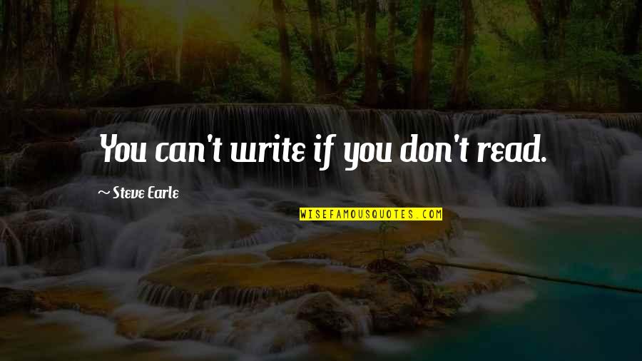 Malinina Marmelada Quotes By Steve Earle: You can't write if you don't read. Malinina Marmelada Quotes By Steve Earle: You can't write if you don't read.
