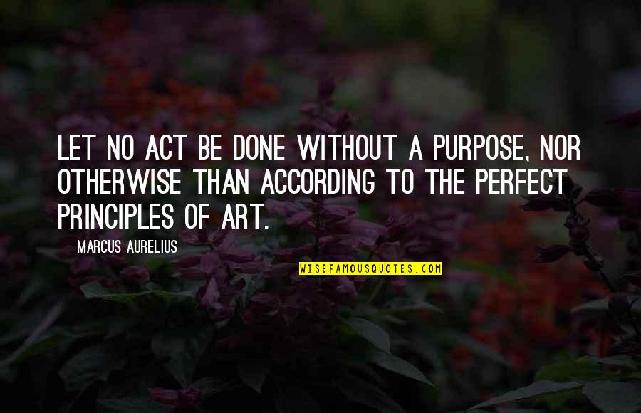 Malinka Moye Quotes By Marcus Aurelius: Let no act be done without a purpose,