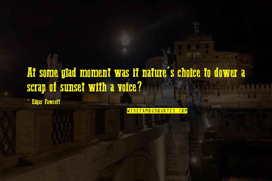 Malinowski And Sefcik Quotes By Edgar Fawcett: At some glad moment was it nature's choice
