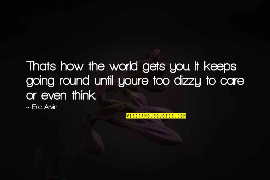Malinska Web Quotes By Eric Arvin: That's how the world gets you. It keeps