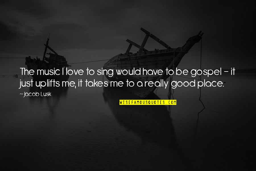 Malinska Web Quotes By Jacob Lusk: The music I love to sing would have