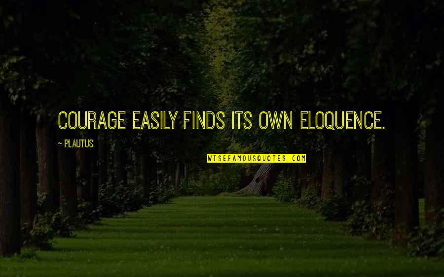 Malinska Web Quotes By Plautus: Courage easily finds its own eloquence.