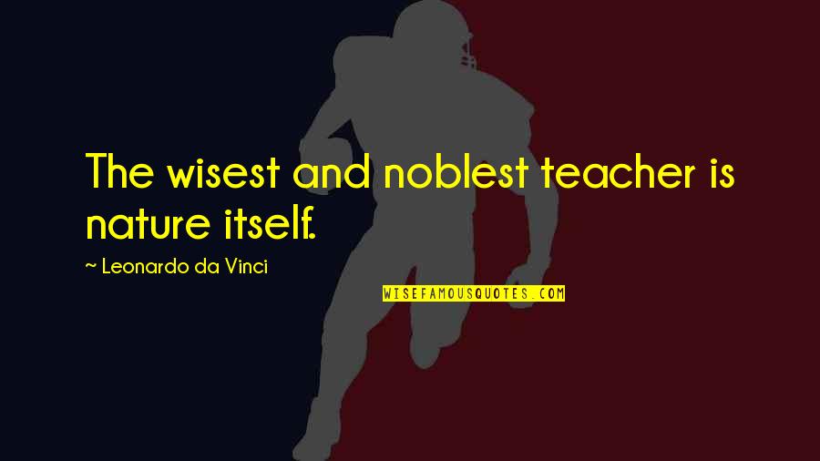 Malinski Swan Quotes By Leonardo Da Vinci: The wisest and noblest teacher is nature itself.