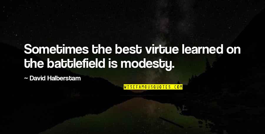 Malintent Quotes By David Halberstam: Sometimes the best virtue learned on the battlefield