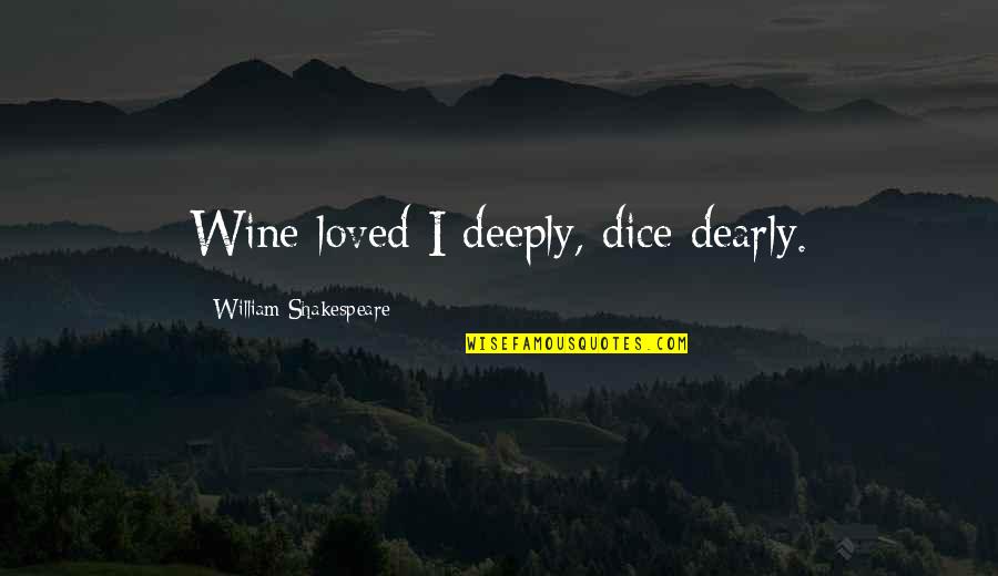 Malintonia Quotes By William Shakespeare: Wine loved I deeply, dice dearly.