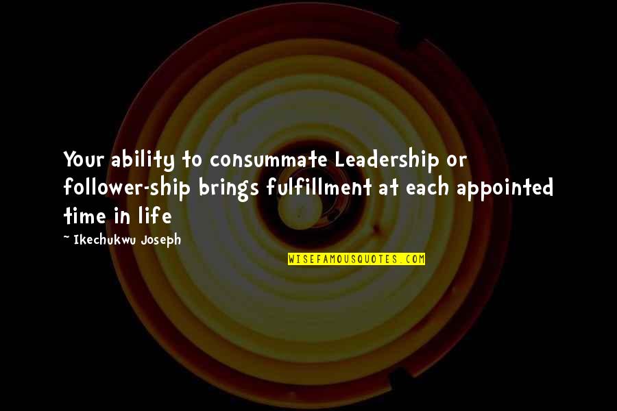 Malinvestment Quotes By Ikechukwu Joseph: Your ability to consummate Leadership or follower-ship brings