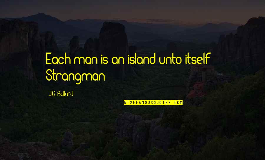 Maliphant Dragon Quotes By J.G. Ballard: Each man is an island unto itself" - Maliphant Dragon Quotes By J.G. Ballard: Each man is an island unto itself" -