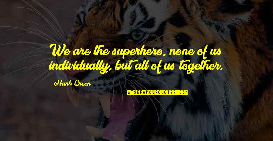 Malique Beach Quotes By Hank Green: We are the superhero, none of us individually,