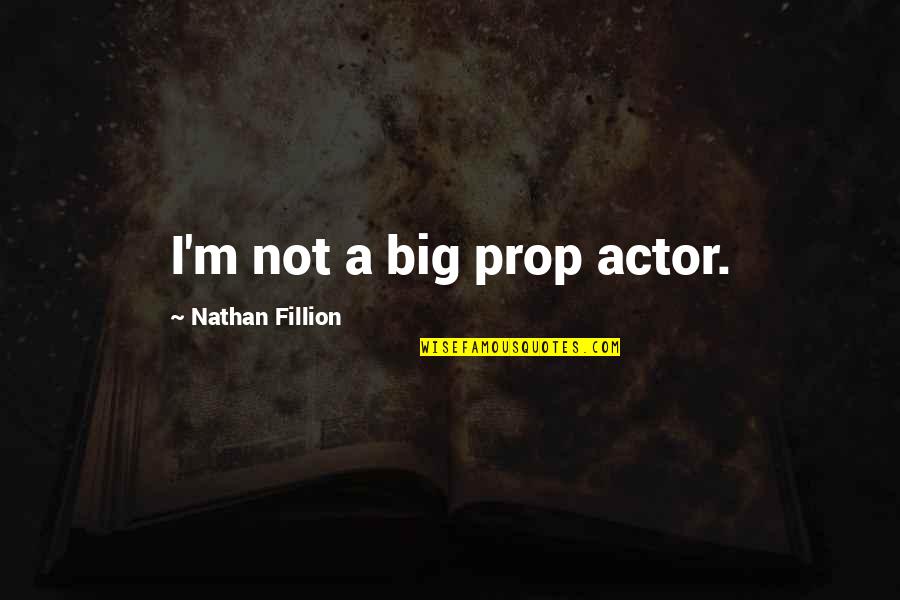 Malique Beach Quotes By Nathan Fillion: I'm not a big prop actor.