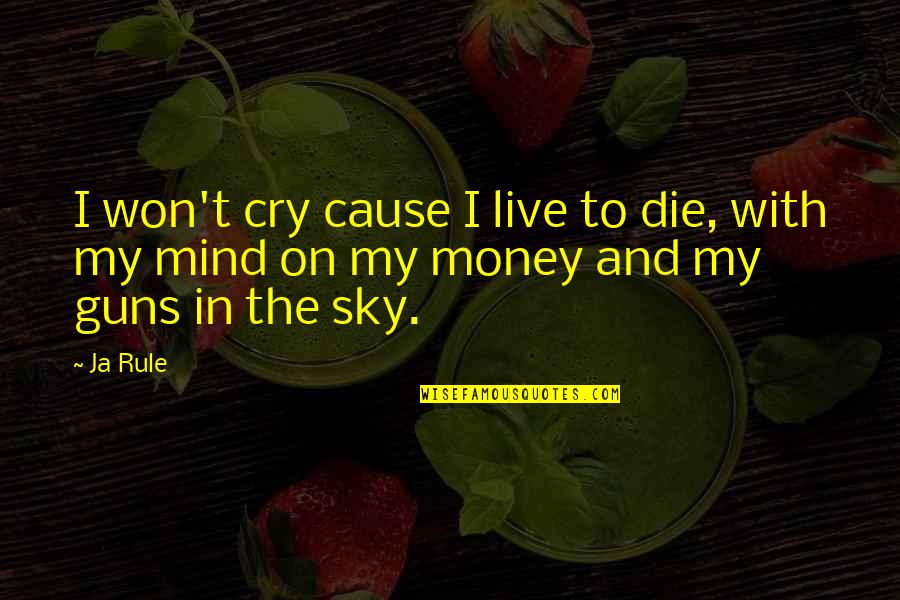 Malishevo Quotes By Ja Rule: I won't cry cause I live to die,
