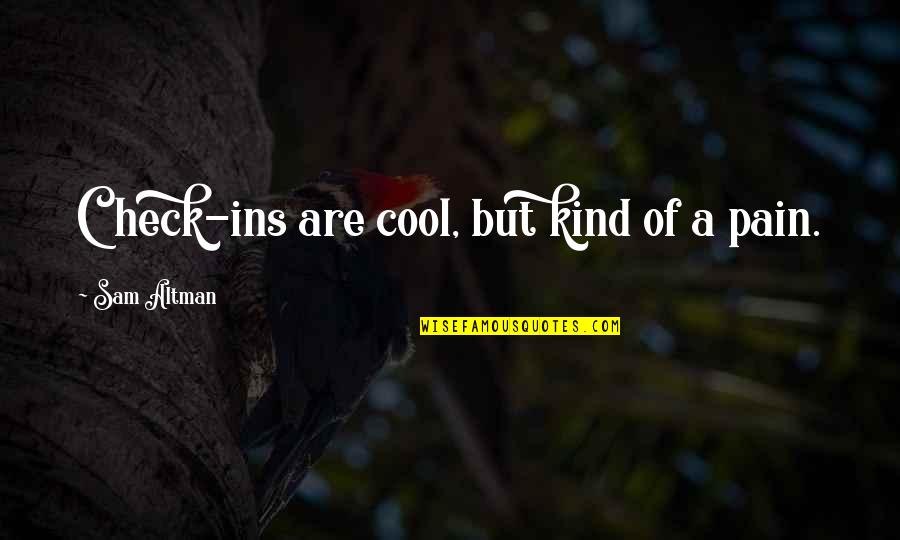 Malishevo Quotes By Sam Altman: Check-ins are cool, but kind of a pain. Malishevo Quotes By Sam Altman: Check-ins are cool, but kind of a pain.