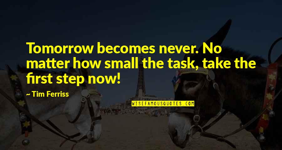 Malison's Quotes By Tim Ferriss: Tomorrow becomes never. No matter how small the