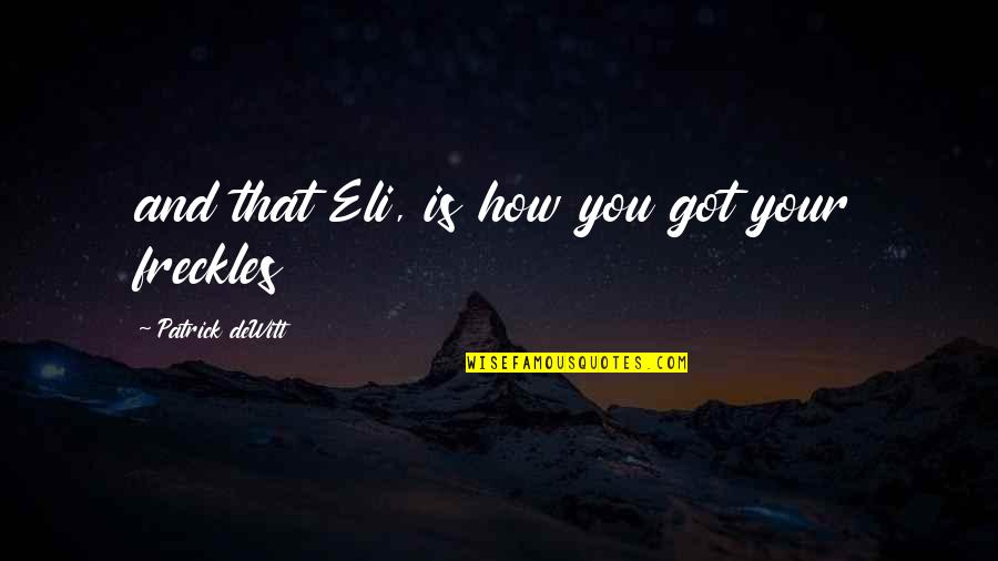 Malitha Quotes By Patrick DeWitt: and that Eli, is how you got your Malitha Quotes By Patrick DeWitt: and that Eli, is how you got your