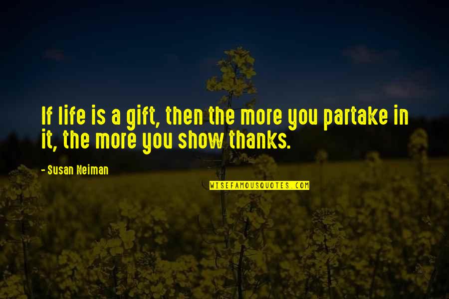 Malitha Quotes By Susan Neiman: If life is a gift, then the more